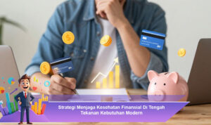 Strategi-Menjaga-Kesehatan-Finansial-Di-Tengah-Tekanan-Kebutuhan-Modern